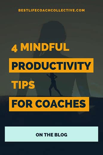 Live your Best Life! 4 Mindful Productivity Tips for Coaches | Pin Image!