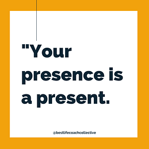 Your presence is a present